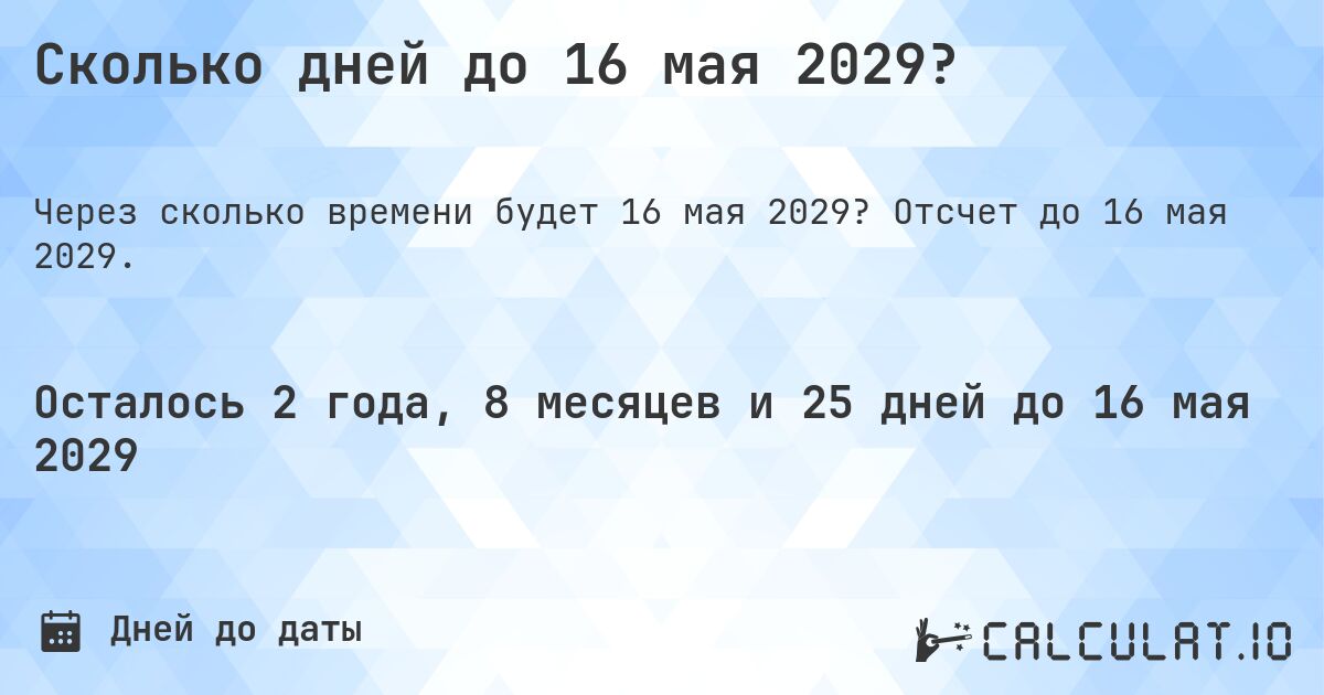 Сколько дней до 16 мая 2029?. Отсчет до 16 мая 2029.