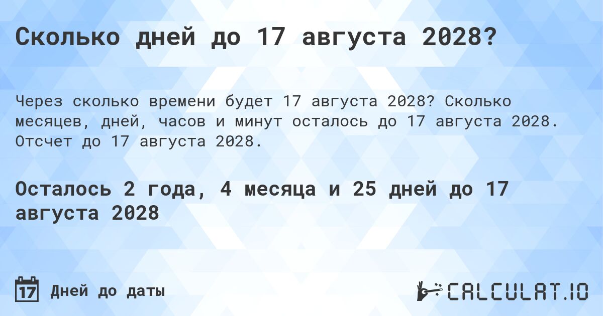 Сколько дней до 17 августа 2028?. Сколько месяцев, дней, часов и минут осталось до 17 августа 2028. Отсчет до 17 августа 2028.