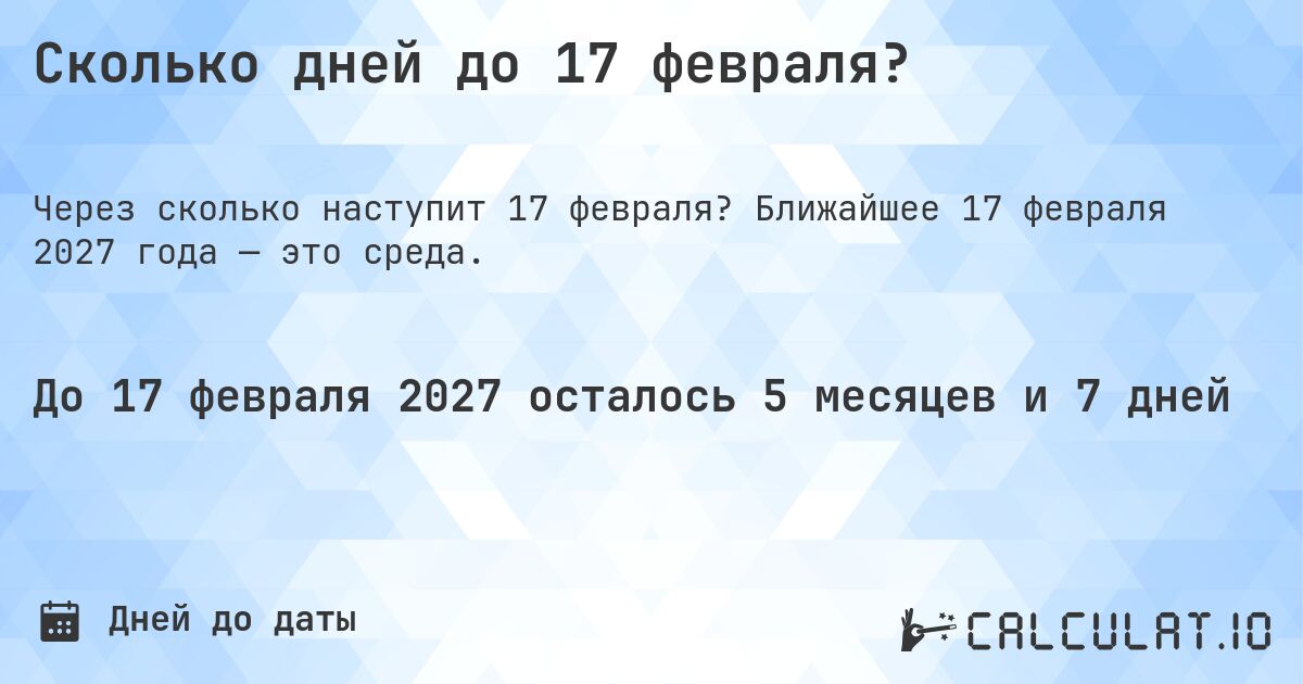 Сколько дней до 17 февраля?. Ближайшее 17 февраля 2027 года — это среда.