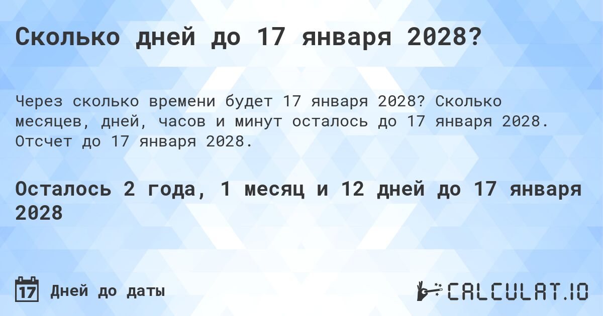 Сколько дней до 17 января 2028?. Сколько месяцев, дней, часов и минут осталось до 17 января 2028. Отсчет до 17 января 2028.