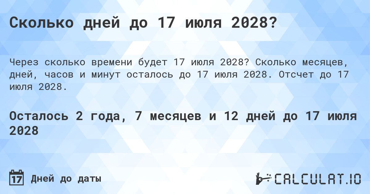 Сколько дней до 17 июля 2028?. Сколько месяцев, дней, часов и минут осталось до 17 июля 2028. Отсчет до 17 июля 2028.