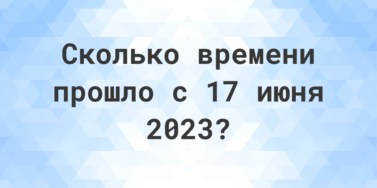 Сколько дней прошло с 17 июня 2023? - Calculatio