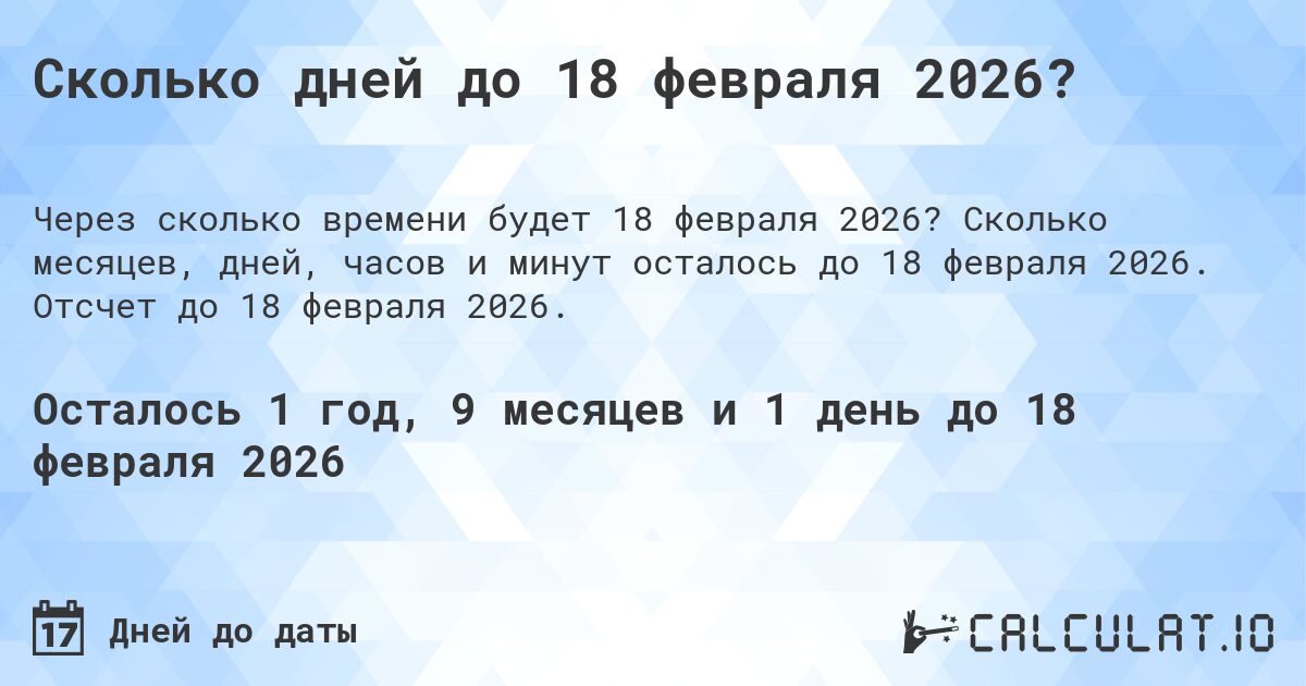 Сколько дней до 18 февраля 2026?. Сколько месяцев, дней, часов и минут осталось до 18 февраля 2026. Отсчет до 18 февраля 2026.