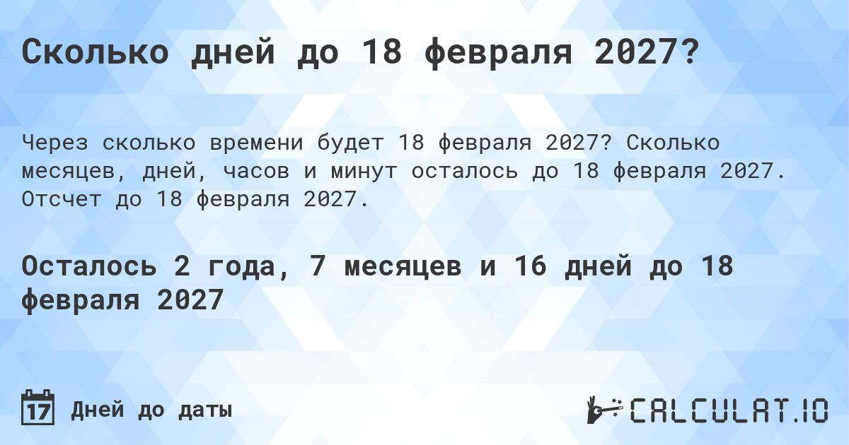 Сколько дней до 18 февраля 2027?. Сколько месяцев, дней, часов и минут осталось до 18 февраля 2027. Отсчет до 18 февраля 2027.