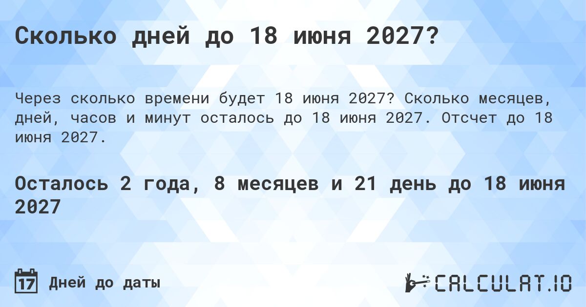 Сколько дней до 18 июня 2027?. Сколько месяцев, дней, часов и минут осталось до 18 июня 2027. Отсчет до 18 июня 2027.