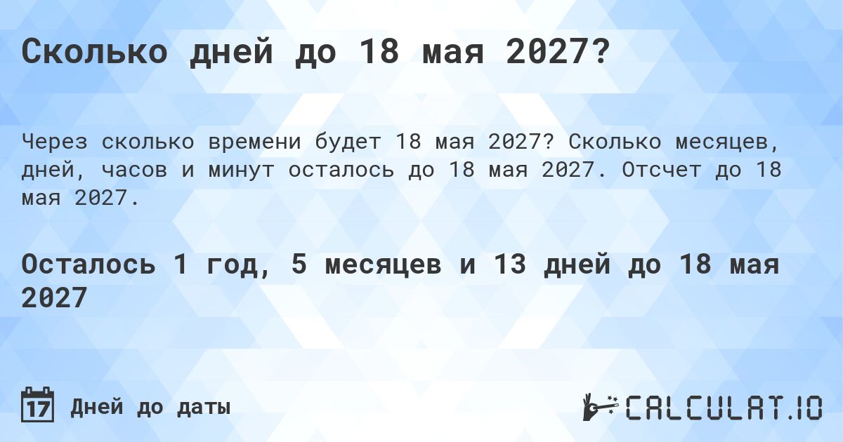 Сколько дней до 18 мая 2027?. Сколько месяцев, дней, часов и минут осталось до 18 мая 2027. Отсчет до 18 мая 2027.