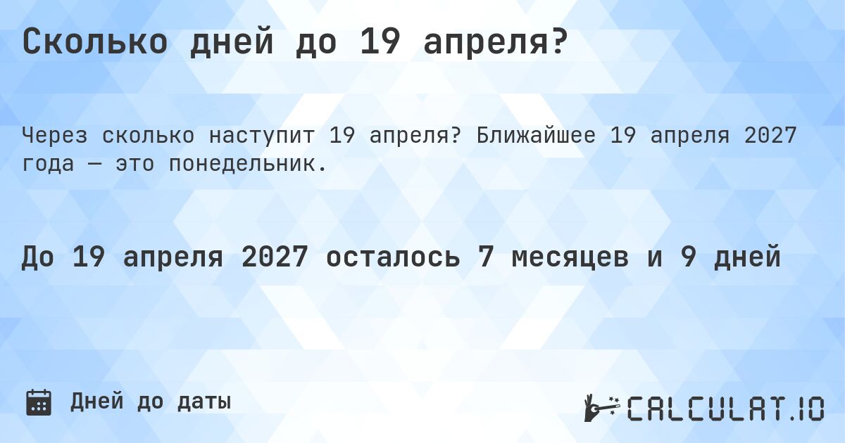 Сколько дней до 19 апреля?. Ближайшее 19 апреля 2027 года — это понедельник.