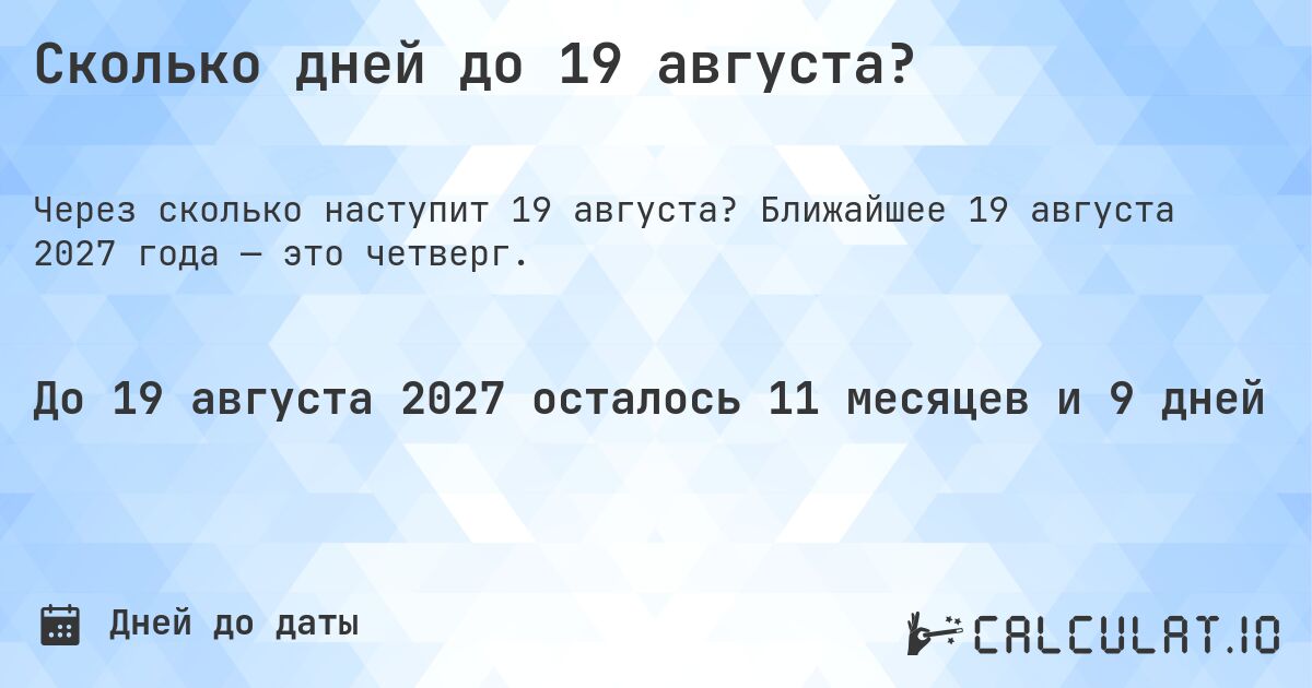 Сколько дней до 19 августа?. Ближайшее 19 августа 2027 года — это четверг.