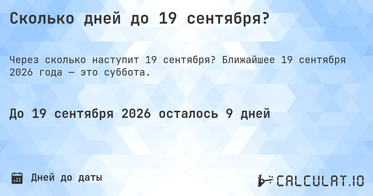 Сколько дней до 19 сентября?. Ближайшее 19 сентября 2026 года — это суббота.