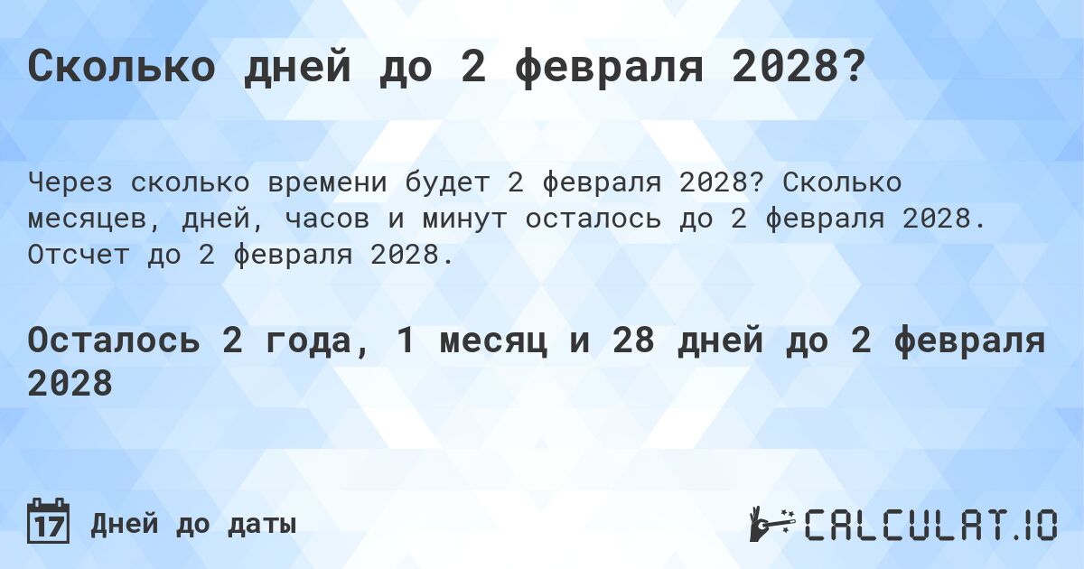Сколько дней до 2 февраля 2028?. Сколько месяцев, дней, часов и минут осталось до 2 февраля 2028. Отсчет до 2 февраля 2028.