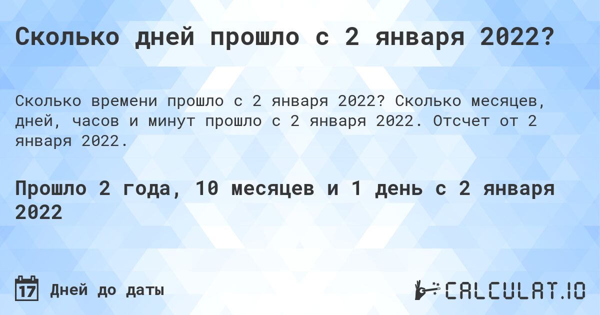 Сколько дней прошло с 2 января 2022?. Сколько месяцев, дней, часов и минут прошло с 2 января 2022. Отсчет от 2 января 2022.