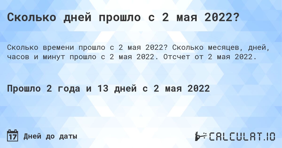 Сколько дней прошло с 2 мая 2022?. Сколько месяцев, дней, часов и минут прошло с 2 мая 2022. Отсчет от 2 мая 2022.
