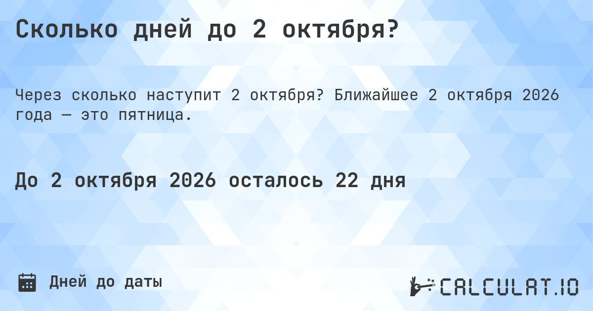 Сколько дней до 2 октября?. Ближайшее 2 октября 2026 года — это пятница.