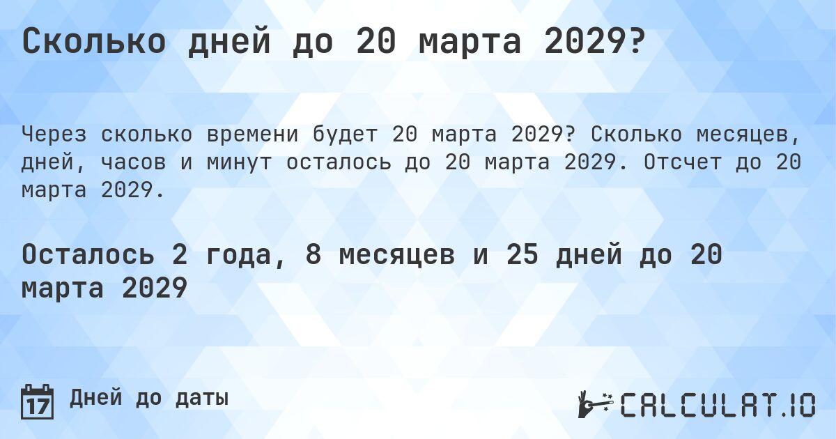 Сколько дней до 20 марта 2029?. Сколько месяцев, дней, часов и минут осталось до 20 марта 2029. Отсчет до 20 марта 2029.