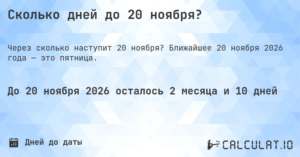 Сколько дней до 20 ноября?. Ближайшее 20 ноября 2026 года — это пятница.