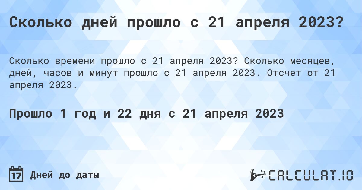 Сколько дней прошло с 21 апреля 2023?. Сколько месяцев, дней, часов и минут прошло с 21 апреля 2023. Отсчет от 21 апреля 2023.