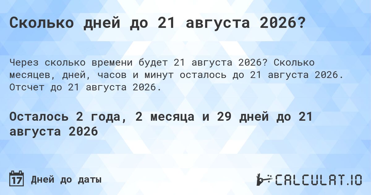 Сколько дней до 21 августа 2026?. Сколько месяцев, дней, часов и минут осталось до 21 августа 2026. Отсчет до 21 августа 2026.