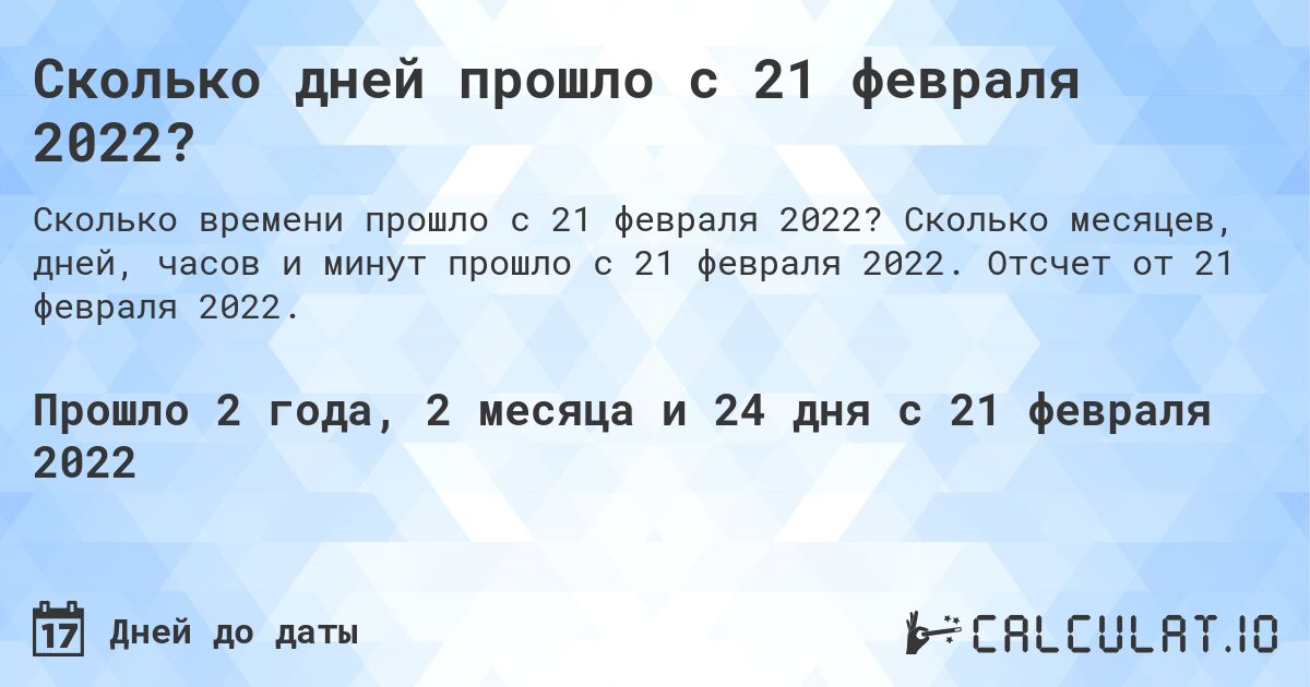 Сколько дней прошло с 21 февраля 2022?. Сколько месяцев, дней, часов и минут прошло с 21 февраля 2022. Отсчет от 21 февраля 2022.