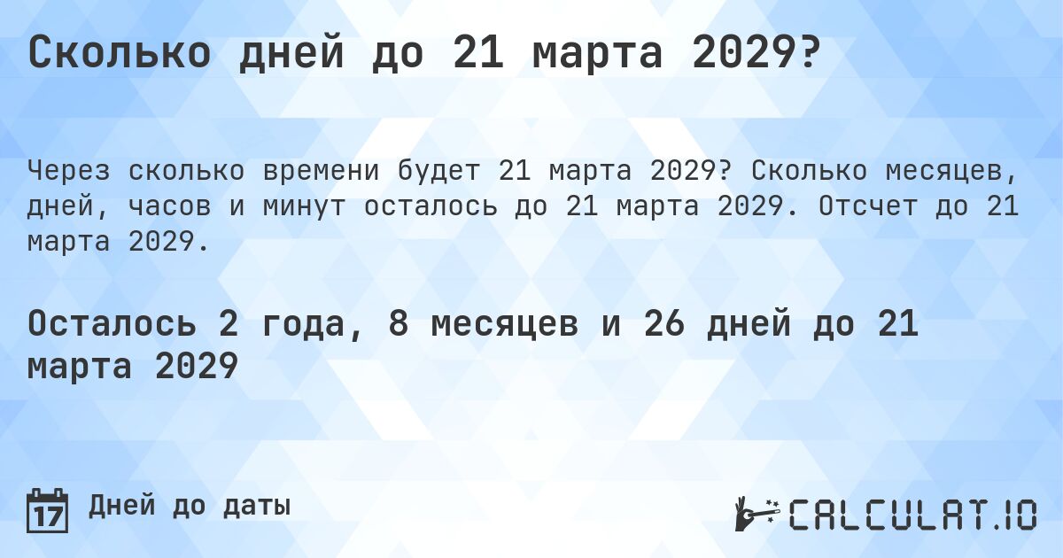 Сколько дней до 21 марта 2029?. Сколько месяцев, дней, часов и минут осталось до 21 марта 2029. Отсчет до 21 марта 2029.