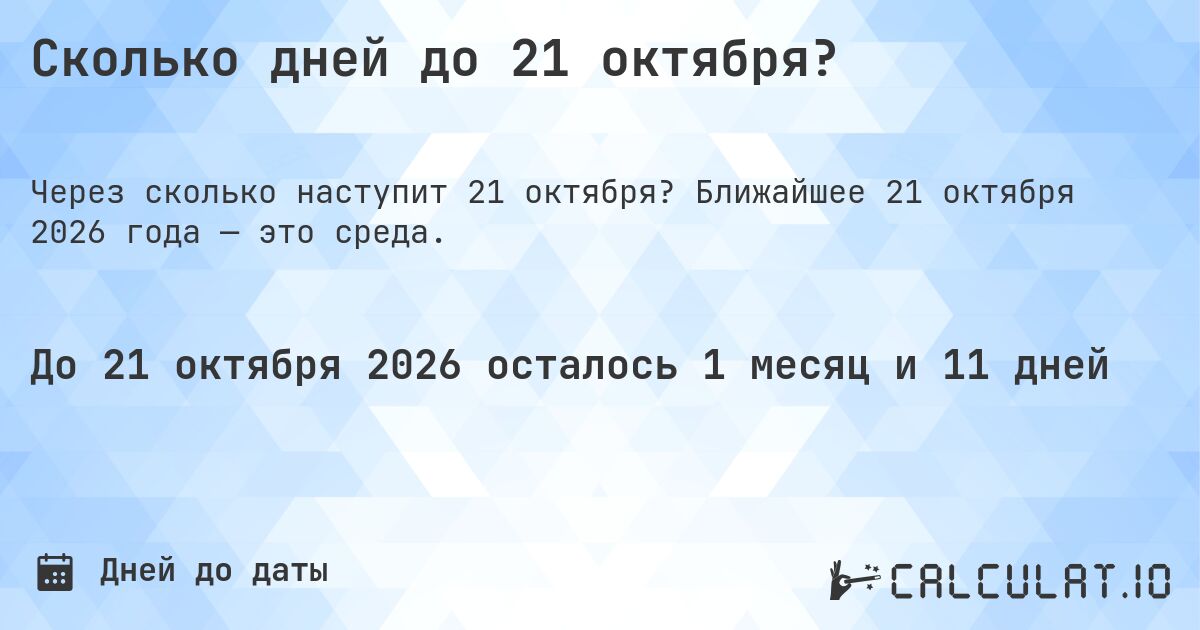 Сколько дней до 21 октября?. Ближайшее 21 октября 2026 года — это среда.