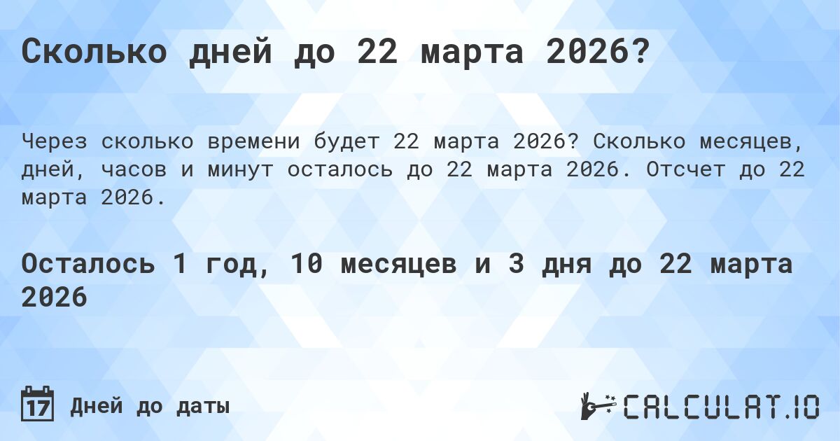 Сколько дней до 22 марта 2026?. Сколько месяцев, дней, часов и минут осталось до 22 марта 2026. Отсчет до 22 марта 2026.