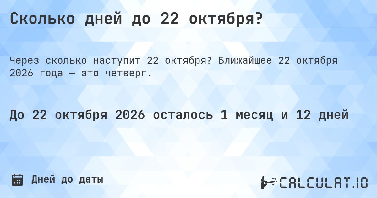 Сколько дней до 22 октября?. Ближайшее 22 октября 2026 года — это четверг.