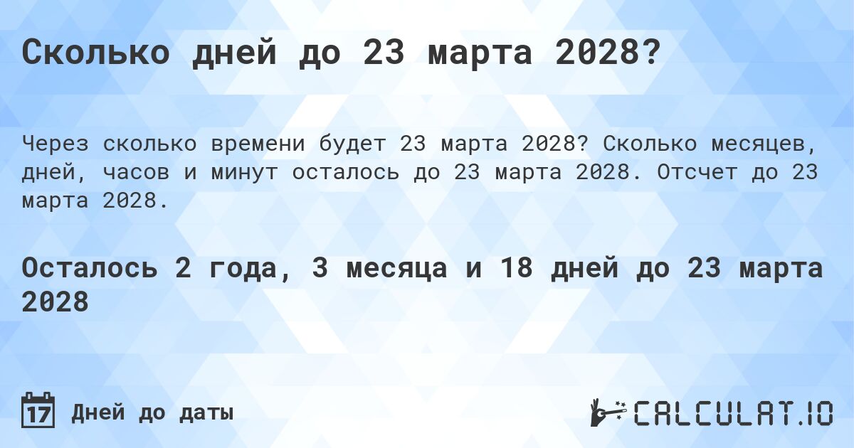 Сколько дней до 23 марта 2028?. Сколько месяцев, дней, часов и минут осталось до 23 марта 2028. Отсчет до 23 марта 2028.
