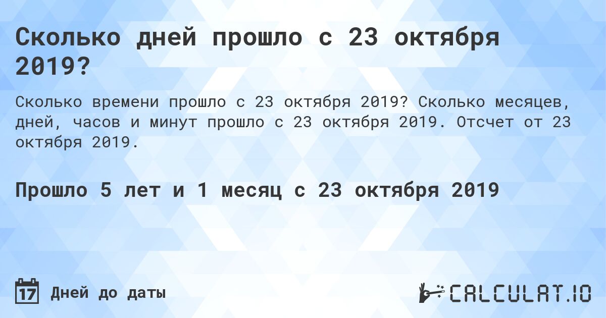 Сколько дней прошло с 23 октября 2019?. Сколько месяцев, дней, часов и минут прошло с 23 октября 2019. Отсчет от 23 октября 2019.