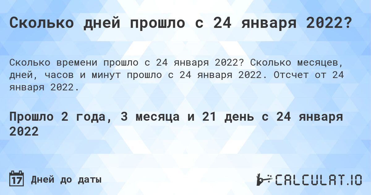Сколько дней прошло с 24 января 2022?. Сколько месяцев, дней, часов и минут прошло с 24 января 2022. Отсчет от 24 января 2022.