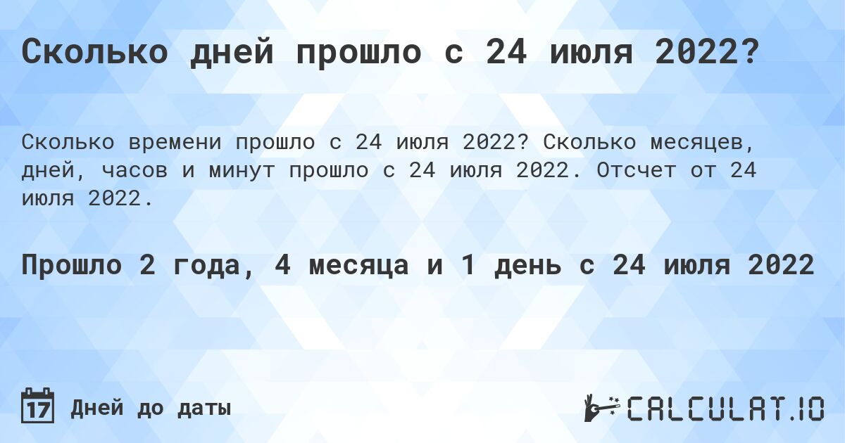 Сколько дней прошло с 24 июля 2022?. Сколько месяцев, дней, часов и минут прошло с 24 июля 2022. Отсчет от 24 июля 2022.