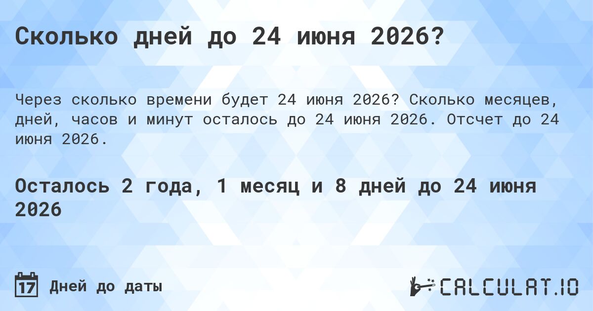 Сколько дней до 24 июня 2026?. Сколько месяцев, дней, часов и минут осталось до 24 июня 2026. Отсчет до 24 июня 2026.