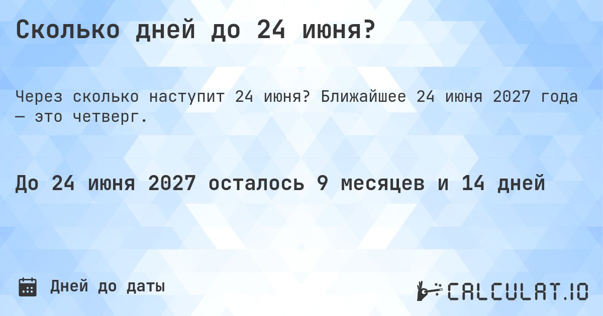 Сколько дней до 24 июня?. Ближайшее 24 июня 2027 года — это четверг.