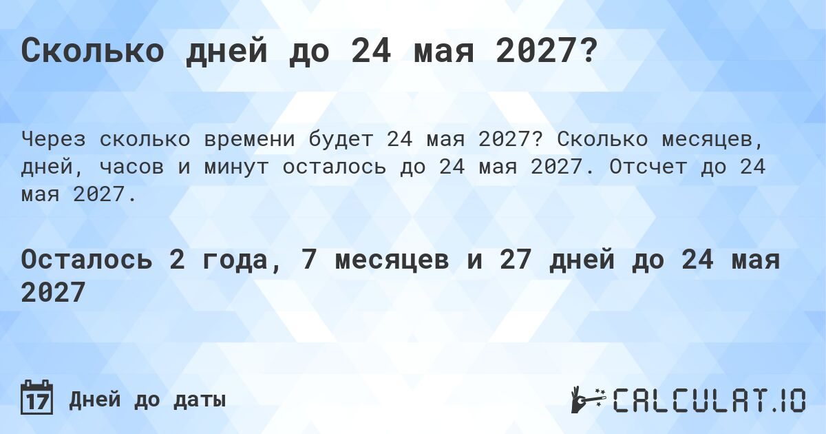 Сколько дней до 24 мая 2027?. Сколько месяцев, дней, часов и минут осталось до 24 мая 2027. Отсчет до 24 мая 2027.