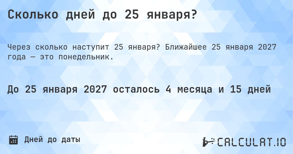 Сколько дней до 25 января?. Ближайшее 25 января 2027 года — это понедельник.