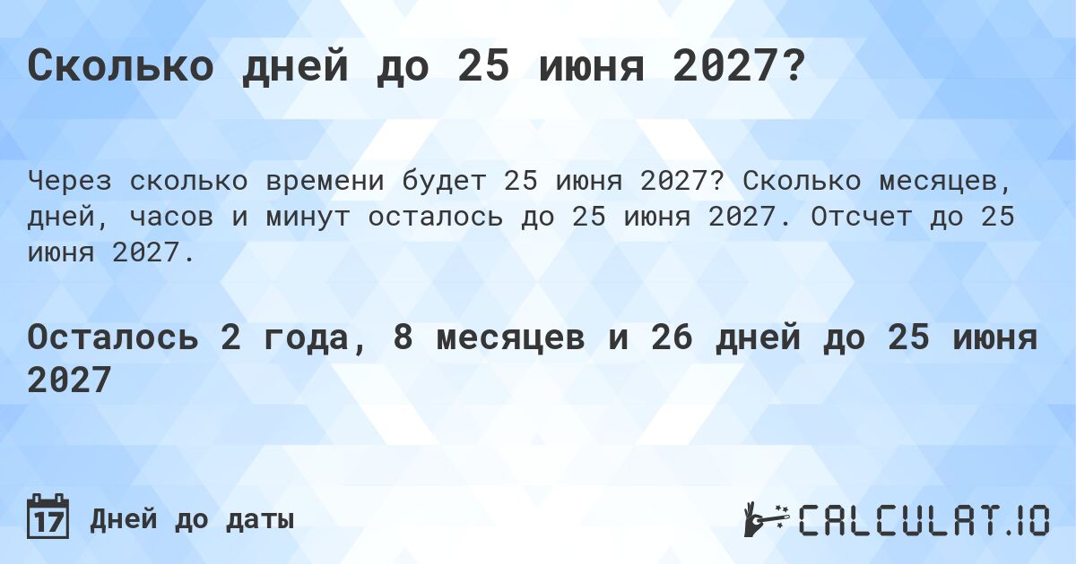 Сколько дней до 25 июня 2027?. Сколько месяцев, дней, часов и минут осталось до 25 июня 2027. Отсчет до 25 июня 2027.