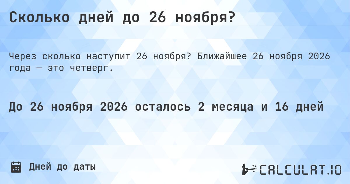 Сколько дней до 26 ноября?. Ближайшее 26 ноября 2026 года — это четверг.