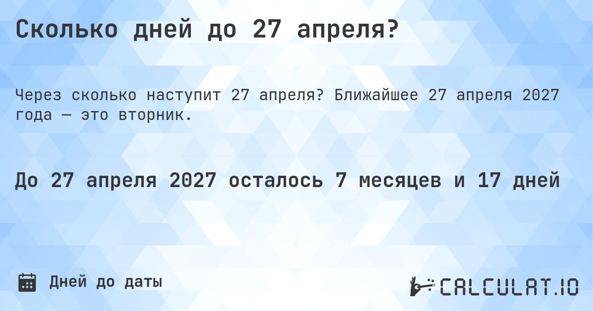 Сколько дней до 27 апреля?. Ближайшее 27 апреля 2027 года — это вторник.