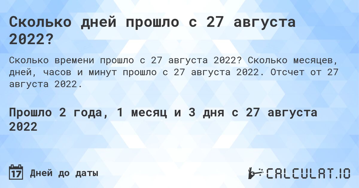 Сколько дней прошло с 27 августа 2022?. Сколько месяцев, дней, часов и минут прошло с 27 августа 2022. Отсчет от 27 августа 2022.