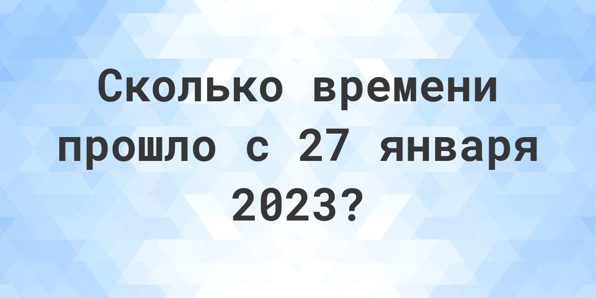 Сколько дней прошло с 27 января 2023? - Calculatio