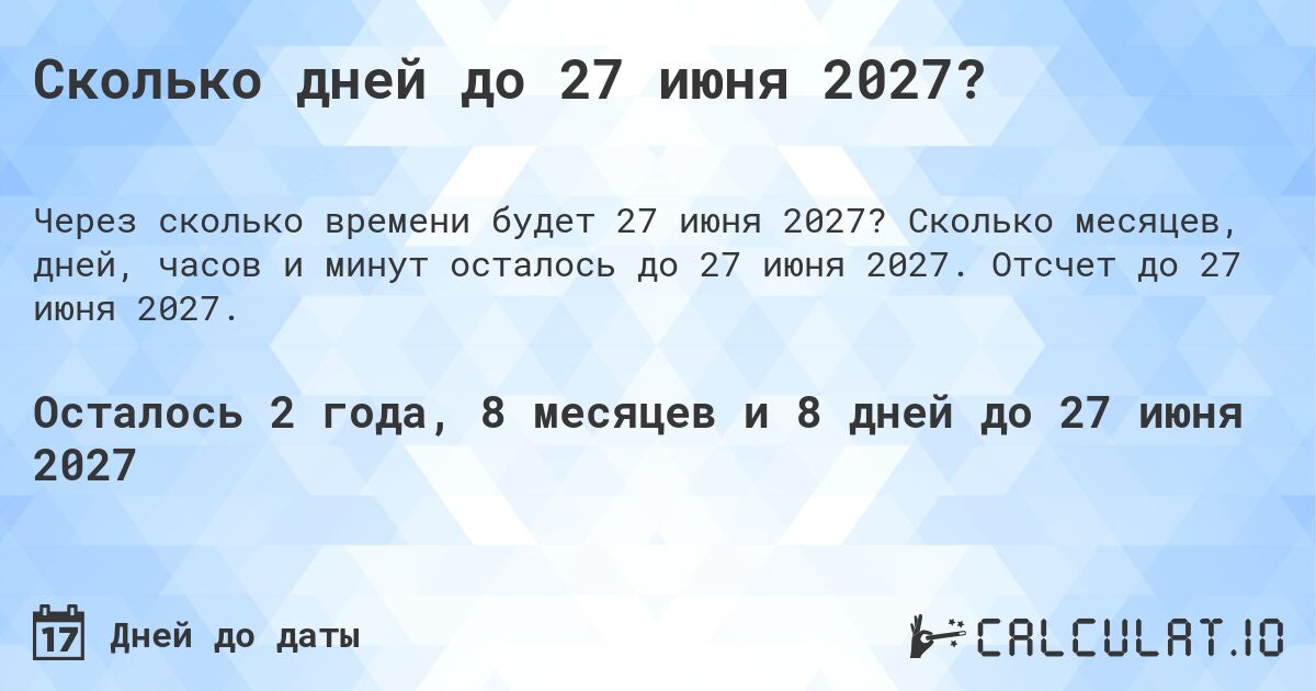 Сколько дней до 27 июня 2027?. Сколько месяцев, дней, часов и минут осталось до 27 июня 2027. Отсчет до 27 июня 2027.