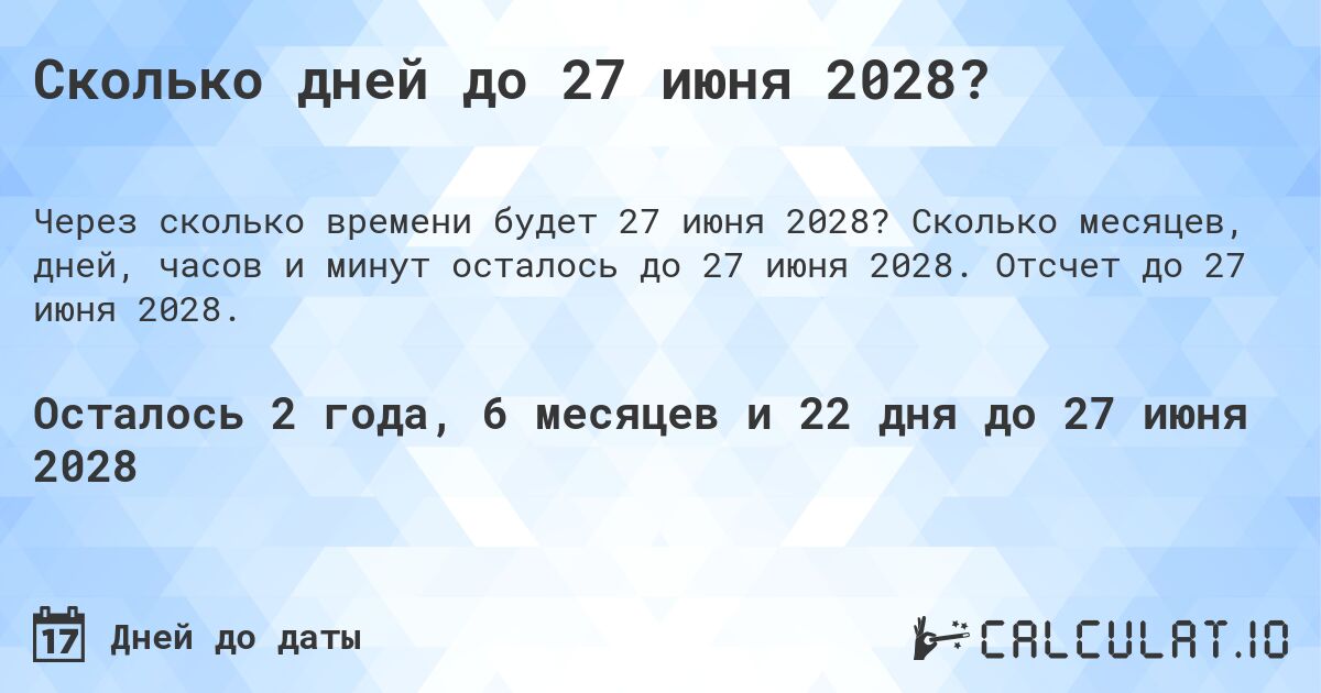 Сколько дней до 27 июня 2028?. Сколько месяцев, дней, часов и минут осталось до 27 июня 2028. Отсчет до 27 июня 2028.