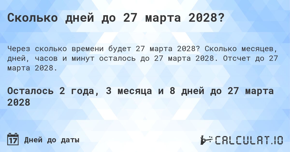 Сколько дней до 27 марта 2028?. Сколько месяцев, дней, часов и минут осталось до 27 марта 2028. Отсчет до 27 марта 2028.