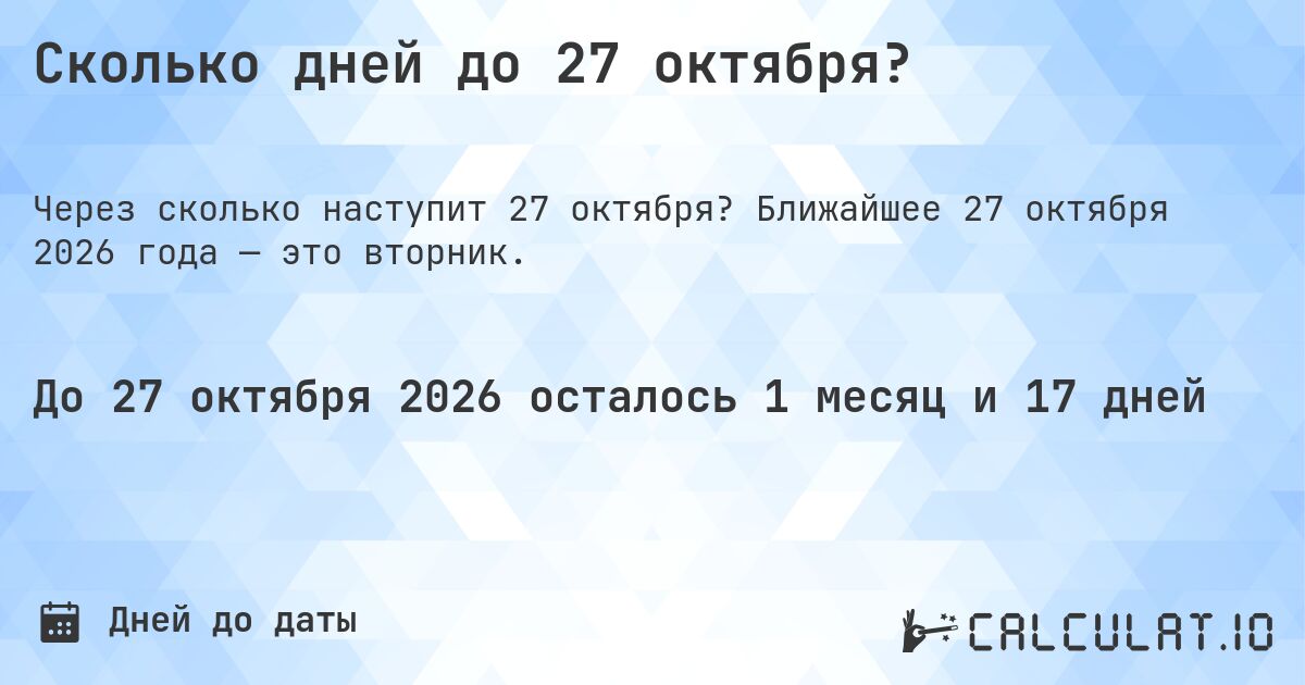 Сколько дней до 27 октября?. Ближайшее 27 октября 2026 года — это вторник.