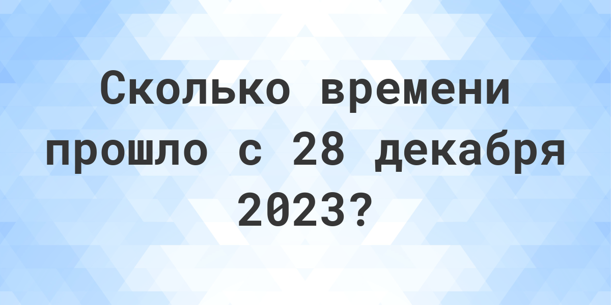 Сколько дней прошло с 28 декабря 2023? - Calculatio