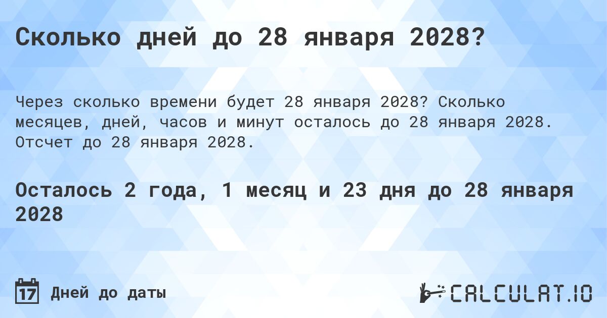 Сколько дней до 28 января 2028?. Сколько месяцев, дней, часов и минут осталось до 28 января 2028. Отсчет до 28 января 2028.
