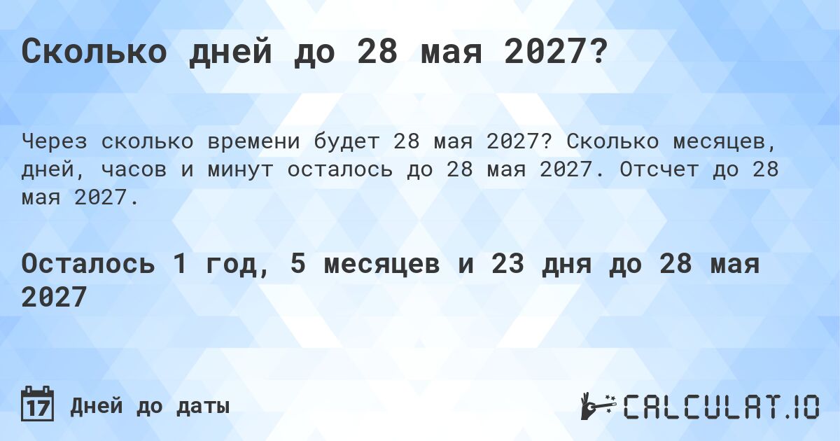 Сколько дней до 28 мая 2027?. Сколько месяцев, дней, часов и минут осталось до 28 мая 2027. Отсчет до 28 мая 2027.