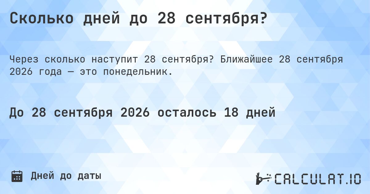 Сколько дней до 28 сентября?. Ближайшее 28 сентября 2026 года — это понедельник.
