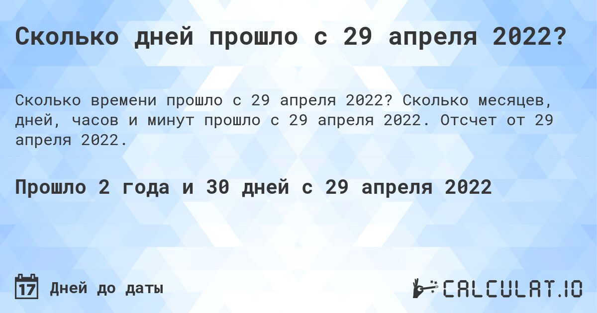 Сколько дней прошло с 29 апреля 2022?. Сколько месяцев, дней, часов и минут прошло с 29 апреля 2022. Отсчет от 29 апреля 2022.