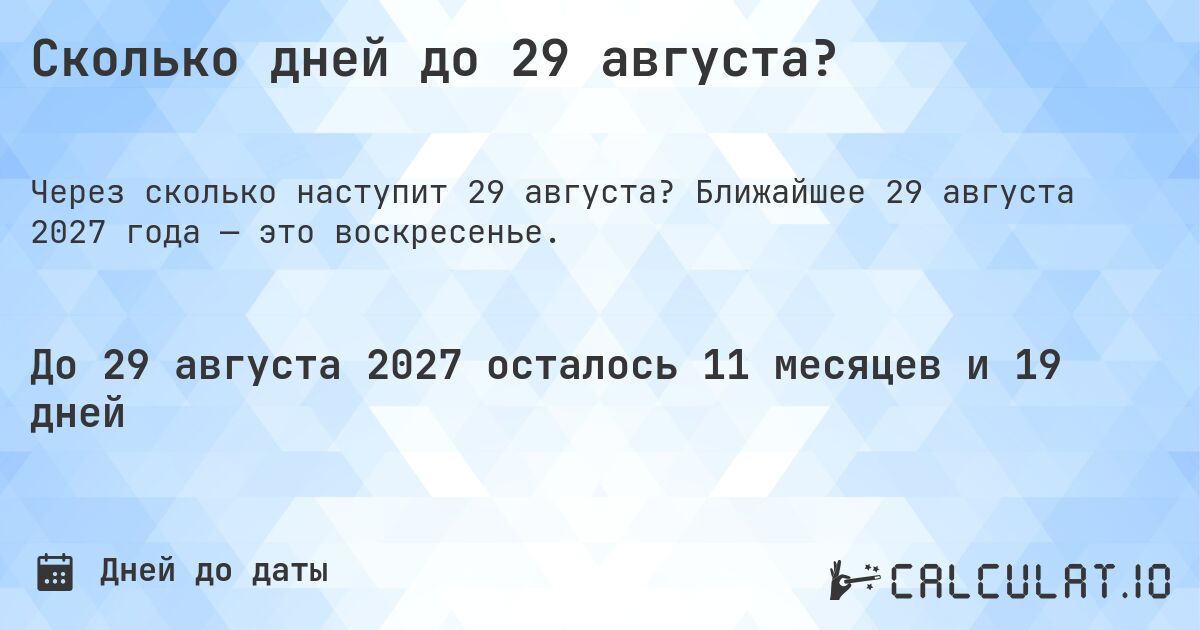 Сколько дней до 29 августа?. Ближайшее 29 августа 2027 года — это воскресенье.