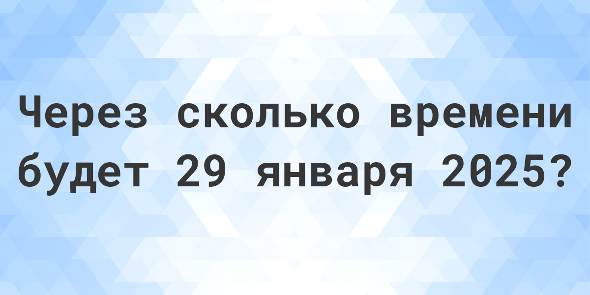 Сколько дней до 29 января 2025? Calculatio